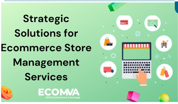 Strategic Solutions for Ecommerce Store Management Services 