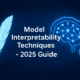 Model Interpretability Techniques in Machine Learning 2025 Guide